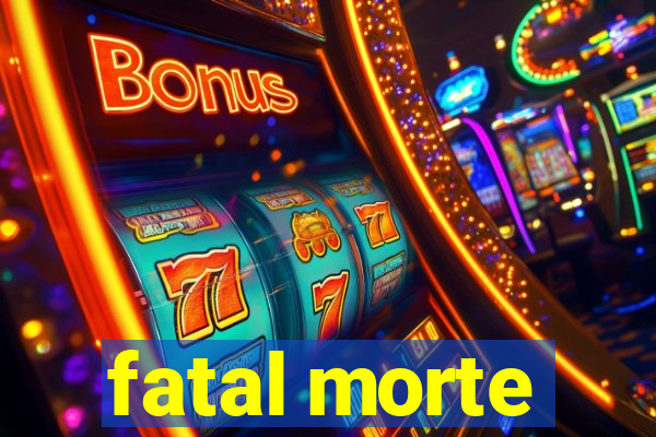 fatal morte